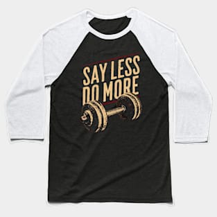 Say Less Do More, Gym Motivational Baseball T-Shirt